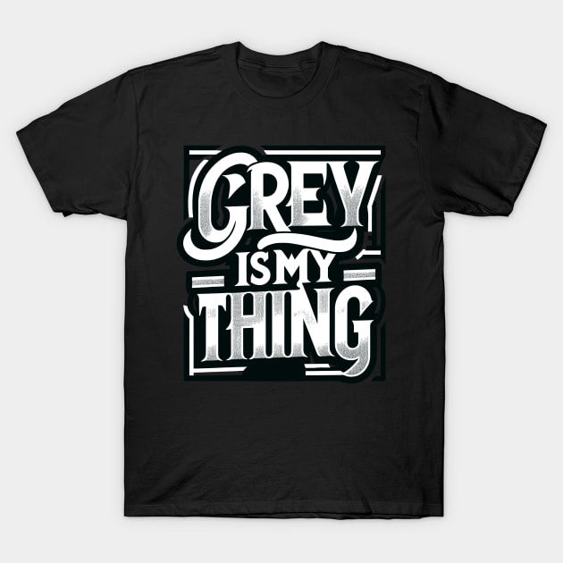 Grey Is My Thing T-Shirt by WarFX Designs